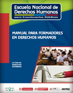 Escuela Nacional de Derechos Humanos para funcionarios públicos. Manual para formadores en Derechos Humanos
